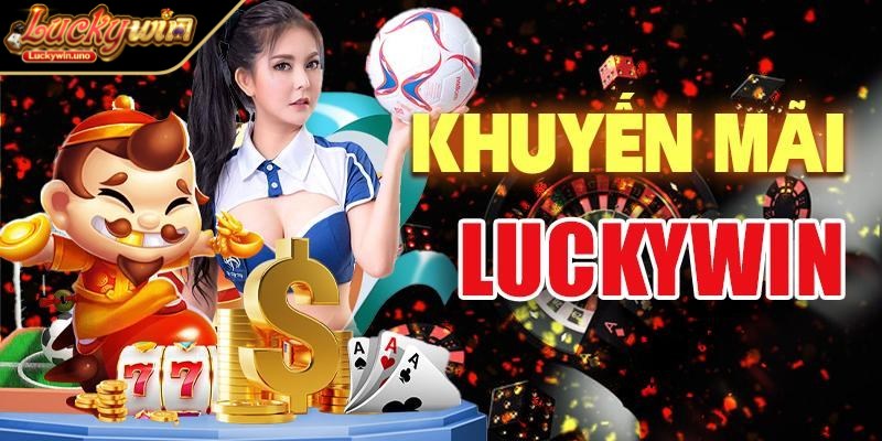 Tổng hợp những khuyến mãi Luckywin đang diễn ra 